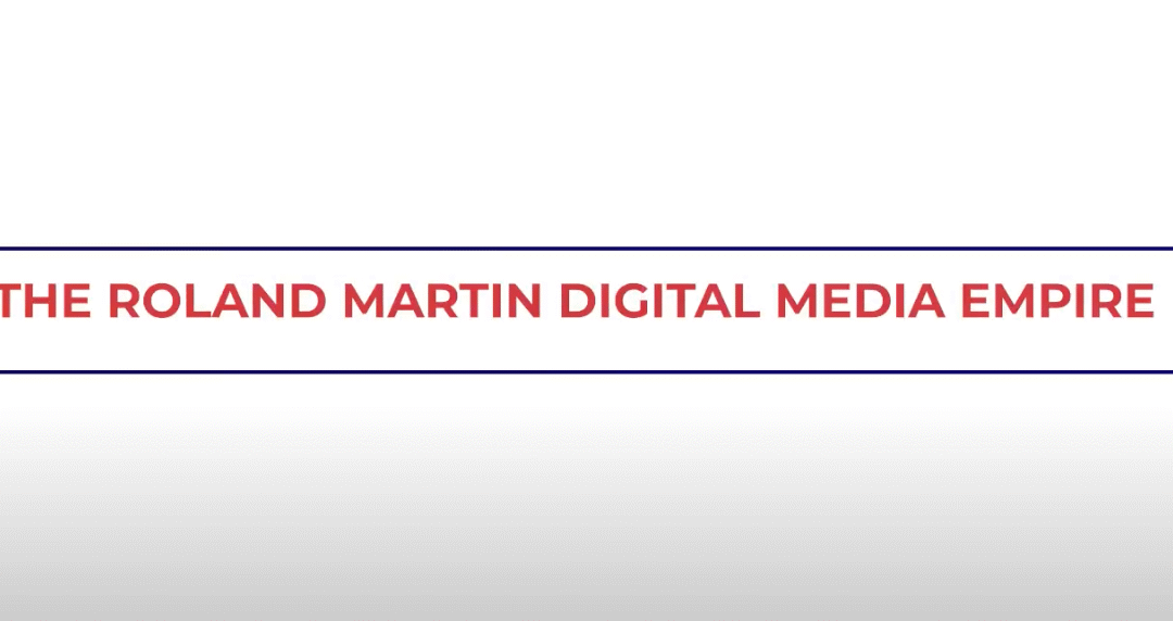 Unpacking the Roland Martin Media Empire
