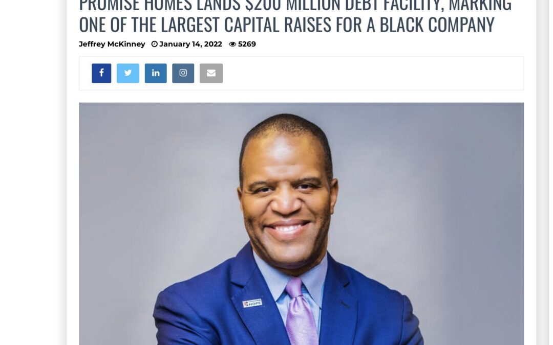 Promise Homes Secures $200 Million Debt Facility in December, 2021. One of the Largest for any Black Business.
