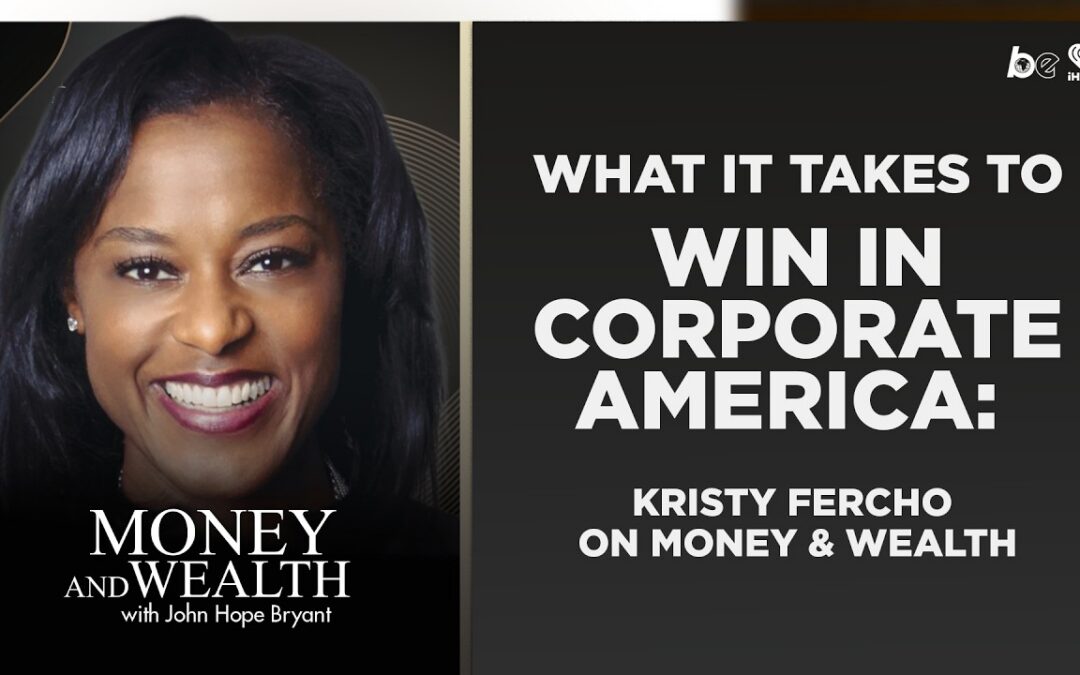 What It Takes to Win in Corporate America | Kristy Fercho on Money & Wealth